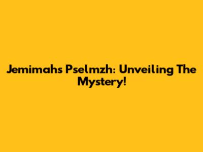 Jemimah's Pselmzh: Unveiling The Mystery!