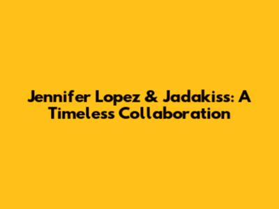Jennifer Lopez & Jadakiss: A Timeless Collaboration
