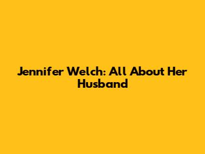 Jennifer Welch: All About Her Husband