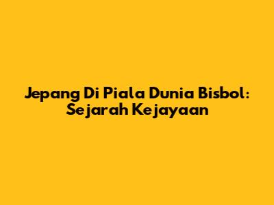 Jepang Di Piala Dunia Bisbol: Sejarah Kejayaan