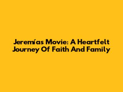 Jeremías Movie: A Heartfelt Journey Of Faith And Family