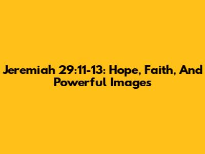Jeremiah 29:11-13: Hope, Faith, And Powerful Images
