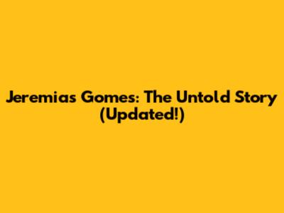 Jeremias Gomes: The Untold Story (Updated!)