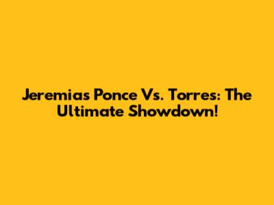 Jeremias Ponce Vs. Torres: The Ultimate Showdown!