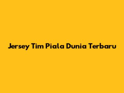 Jersey Tim Piala Dunia Terbaru