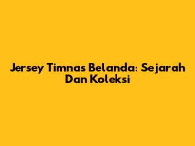 Jersey Timnas Belanda: Sejarah Dan Koleksi
