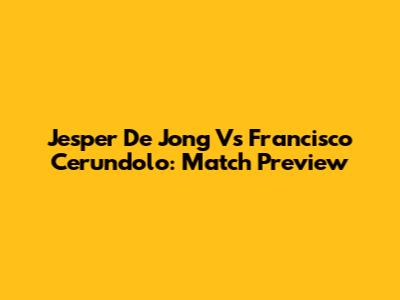 Jesper De Jong Vs Francisco Cerundolo: Match Preview