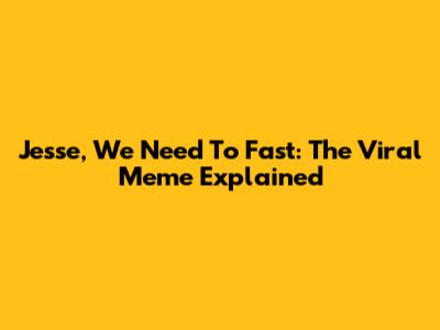 Jesse, We Need To Fast: The Viral Meme Explained