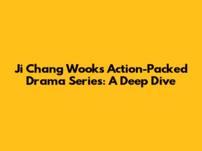 Ji Chang Wook's Action-Packed Drama Series: A Deep Dive