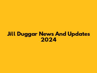 Jill Duggar News And Updates 2024