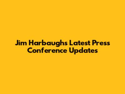 Jim Harbaugh's Latest Press Conference Updates