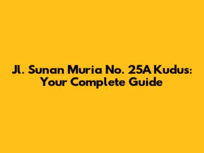 Jl. Sunan Muria No. 25A Kudus: Your Complete Guide