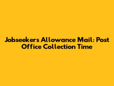 Jobseeker's Allowance Mail: Post Office Collection Time