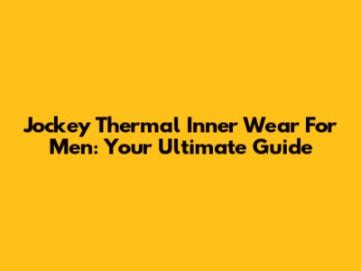 Jockey Thermal Inner Wear For Men: Your Ultimate Guide