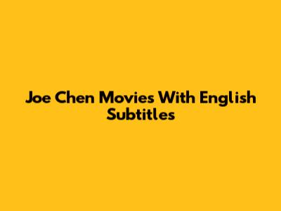 Joe Chen Movies With English Subtitles