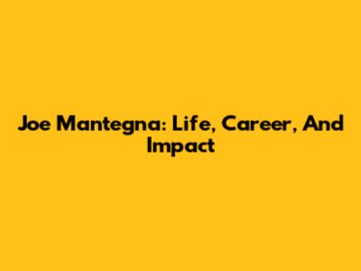 Joe Mantegna: Life, Career, And Impact