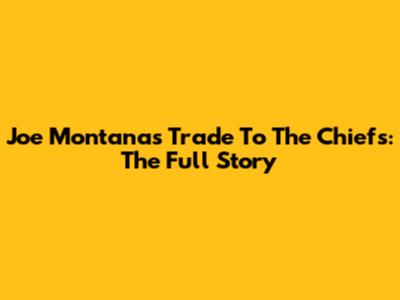Joe Montana's Trade To The Chiefs: The Full Story