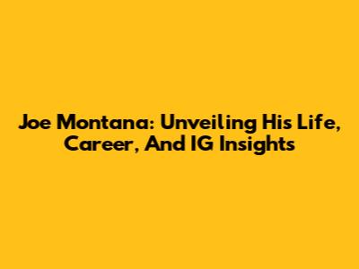 Joe Montana: Unveiling His Life, Career, And IG Insights