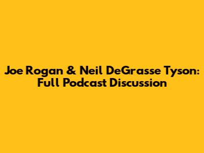 Joe Rogan & Neil DeGrasse Tyson: Full Podcast Discussion