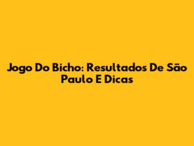 Jogo Do Bicho: Resultados De São Paulo E Dicas