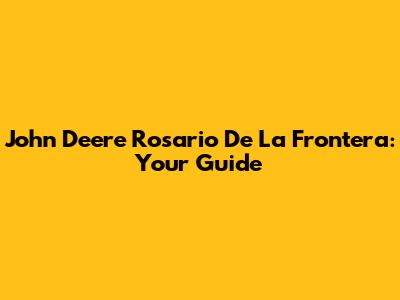 John Deere Rosario De La Frontera: Your Guide