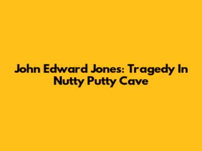 John Edward Jones: Tragedy In Nutty Putty Cave