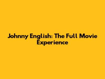 Johnny English: The Full Movie Experience
