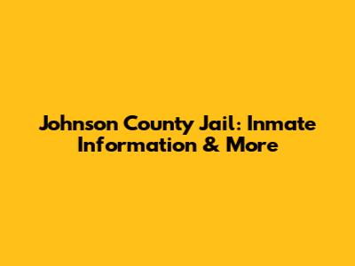 Johnson County Jail: Inmate Information & More