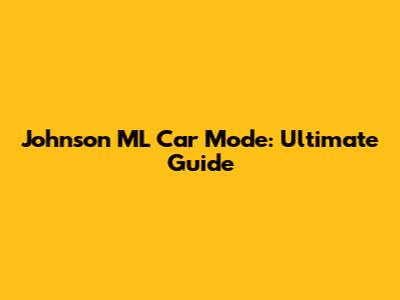 Johnson ML Car Mode: Ultimate Guide