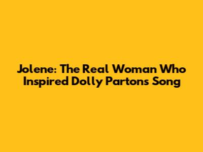 Jolene: The Real Woman Who Inspired Dolly Parton's Song