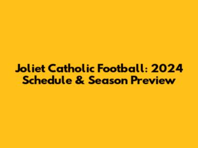 Joliet Catholic Football: 2024 Schedule & Season Preview