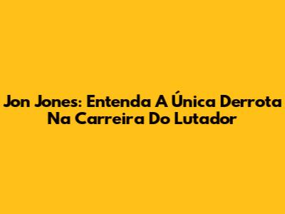 Jon Jones: Entenda A Única Derrota Na Carreira Do Lutador