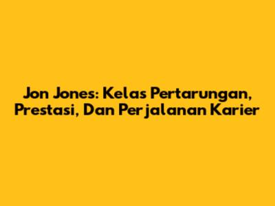 Jon Jones: Kelas Pertarungan, Prestasi, Dan Perjalanan Karier