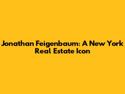 Jonathan Feigenbaum: A New York Real Estate Icon