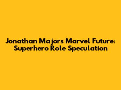 Jonathan Majors' Marvel Future: Superhero Role Speculation