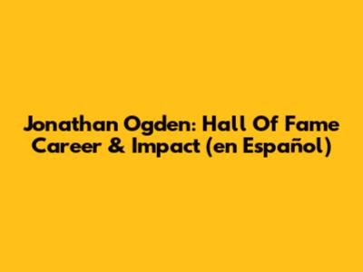 Jonathan Ogden: Hall Of Fame Career & Impact (en Español)