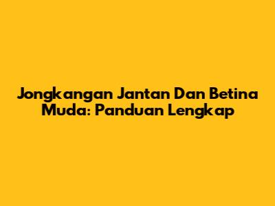Jongkangan Jantan Dan Betina Muda: Panduan Lengkap