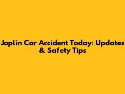 Joplin Car Accident Today: Updates & Safety Tips
