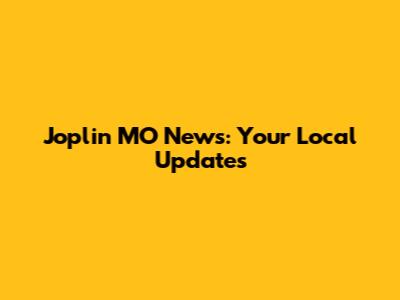 Joplin MO News: Your Local Updates
