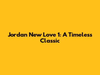 Jordan New Love 1: A Timeless Classic