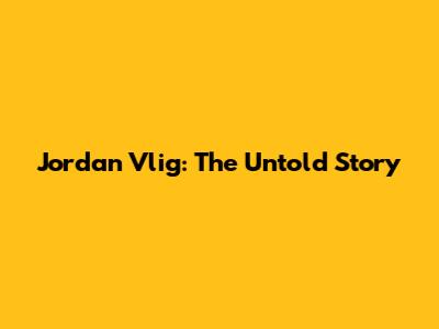 Jordan Vlig: The Untold Story