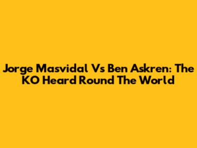 Jorge Masvidal Vs Ben Askren: The KO Heard 'Round The World