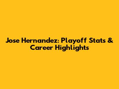 Jose Hernandez: Playoff Stats & Career Highlights