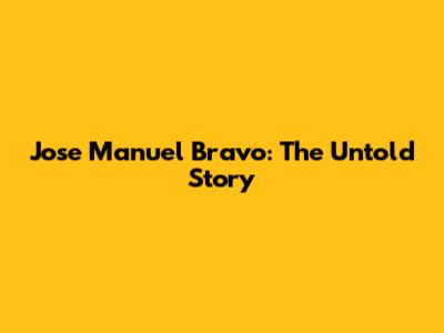 Jose Manuel Bravo: The Untold Story