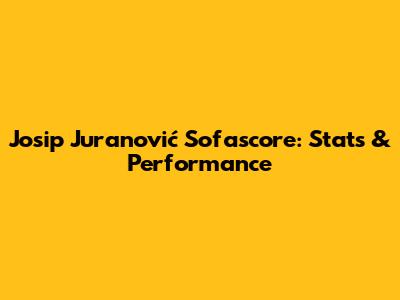 Josip Juranović Sofascore: Stats & Performance