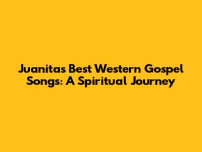 Juanita's Best Western Gospel Songs: A Spiritual Journey