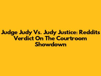 Judge Judy Vs. Judy Justice: Reddit's Verdict On The Courtroom Showdown