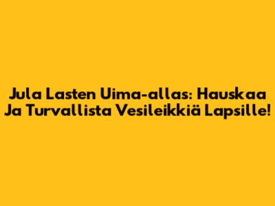 Jula Lasten Uima-allas: Hauskaa Ja Turvallista Vesileikkiä Lapsille!