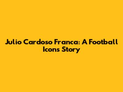 Julio Cardoso Franca: A Football Icon's Story