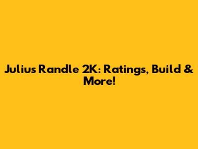 Julius Randle 2K: Ratings, Build & More!